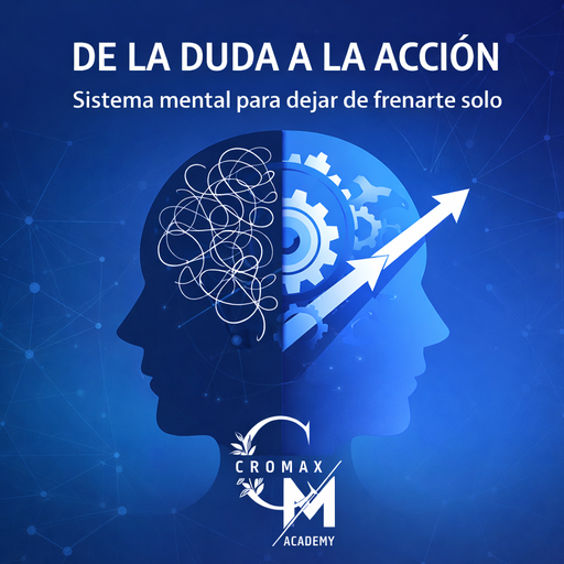 De la Duda a la Acción: El sistema mental para dejar de frenarte solo